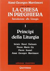 La Chiesa in preghiera. Introduzione alla liturgia. Vol. 1: Principi della liturgia