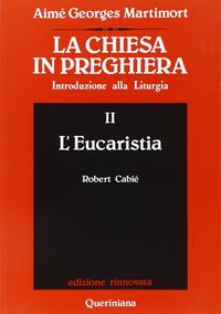 La Chiesa in preghiera. Introduzione alla liturgia. Vol. 2: L'Eucaristia - Aimé-Georges Martimort - Libro Queriniana 1985, Grandi opere | Libraccio.it