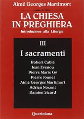 La Chiesa in preghiera. Introduzione alla liturgia. Vol. 3: I sacramenti