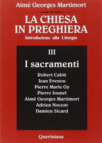 La Chiesa in preghiera. Introduzione alla liturgia. Vol. 3: I sacramenti - Aimé-Georges Martimort - Libro Queriniana 1987, Grandi opere | Libraccio.it