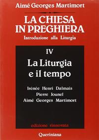 La Chiesa in preghiera. Introduzione alla liturgia. Vol. 4: La liturgia e il tempo. - Aimé-Georges Martimort - Libro Queriniana 1984, Grandi opere | Libraccio.it