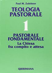 Teologia pastorale. Vol. 1: Pastorale fondamentale. La Chiesa fra compito e attesa