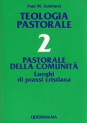 Teologia pastorale. Vol. 2: Pastorale della comunità. Luoghi di prassi cristiana.
