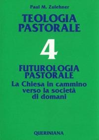 Teologia pastorale. Vol. 4: Futurologia pastorale. La Chiesa in cammino verso la società di domani. - Paul M. Zulehner - Libro Queriniana 1992, Grandi opere | Libraccio.it