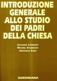 Introduzione generale allo studio dei Padri della Chiesa - Jacques Liébaert, Michel Spanneut, Antonio Zani - Libro Queriniana 1998, Grandi opere | Libraccio.it