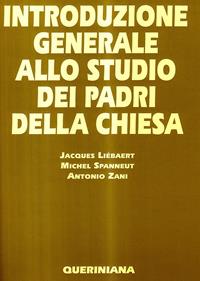 Introduzione generale allo studio dei Padri della Chiesa - Jacques Liébaert, Michel Spanneut, Antonio Zani - Libro Queriniana 1998, Grandi opere | Libraccio.it