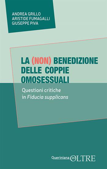 La (non) benedizione delle coppie omosessuali. Questione critiche in Fiducia supplicans - Andrea Grillo, Aristide Fumagalli, Giuseppe Piva - Libro Queriniana 2024, In-Oltre | Libraccio.it