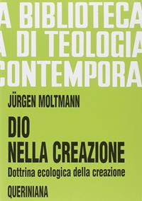 Dio nella creazione. Dottrina ecologica della creazione - Jürgen Moltmann - Libro Queriniana 1986, Biblioteca di teologia contemporanea | Libraccio.it