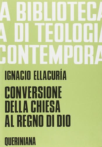 Conversione della Chiesa al regno di Dio. Per annunciarlo e realizzarlo nella storia - Ignacio Ellacuría - Libro Queriniana 1992, Biblioteca di teologia contemporanea | Libraccio.it