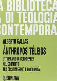 Ánthropos téleios. L'itinerario di Bonhoeffer nel conflitto tra cristianesimo e modernità - Alberto Gallas - Libro Queriniana 1995, Biblioteca di teologia contemporanea | Libraccio.it