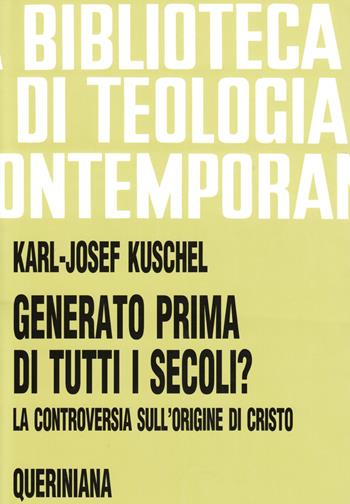 Generato prima di tutti i secoli? La controversia sull'origine di Cristo - Karl-Josef Kuschel - Libro Queriniana 1996, Biblioteca di teologia contemporanea | Libraccio.it