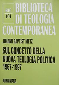 Sul concetto della nuova teologia politica (1967-1997) - Johann Baptist Metz - Libro Queriniana 1998, Biblioteca di teologia contemporanea | Libraccio.it