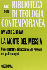 La morte del messia. Dal Getsemani al sepolcro. Un commentario ai racconti della passione nei quattro vangeli - Raymond E. Brown - Libro Queriniana 1999, Biblioteca di teologia contemporanea | Libraccio.it