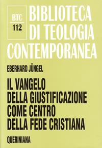 Il vangelo della giustificazione del peccatore come centro della fede cristiana. Uno studio teologico in prospettiva ecumenica - Eberhard Jüngel - Libro Queriniana 2000, Biblioteca di teologia contemporanea | Libraccio.it