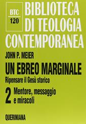 Un ebreo marginale. Ripensare il Gesù storico. Vol. 2: Mentore, messaggio e miracoli