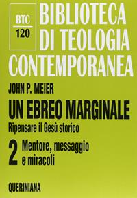 Un ebreo marginale. Ripensare il Gesù storico. Vol. 2: Mentore, messaggio e miracoli - John P. Meier - Libro Queriniana 2002, Biblioteca di teologia contemporanea | Libraccio.it