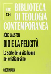 Dio e la felicità. La sorte della vita buona nel cristianesimo - Jörg Lauster - Libro Queriniana 2006, Biblioteca di teologia contemporanea | Libraccio.it