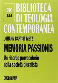 Memoria passionis. Un ricordo provocatorio nella società pluralista - Johann Baptist Metz - Libro Queriniana 2009, Biblioteca di teologia contemporanea | Libraccio.it