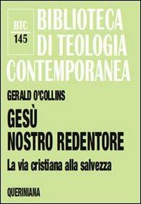 Gesù nostro redentore. La via cristiana alla salvezza - Gerald O'Collins - Libro Queriniana 2009, Biblioteca di teologia contemporanea | Libraccio.it