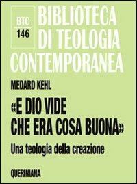 «E Dio vide che era cosa buona». Una teologia della creazione - Medard Kehl, Hans-Dieter Mutschler, Michael Sievernich - Libro Queriniana 2009, Biblioteca di teologia contemporanea | Libraccio.it