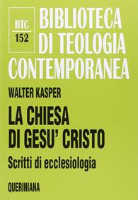 La Chiesa di Gesù Cristo. Scritti di ecclesiologia - Walter Kasper - Libro Queriniana 2011, Biblioteca di teologia contemporanea | Libraccio.it