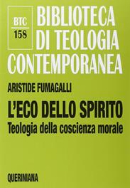 L'eco dello spirito. Teologia della coscienza morale - Aristide Fumagalli - Libro Queriniana 2012, Biblioteca di teologia contemporanea | Libraccio.it
