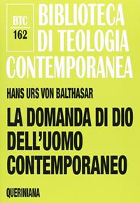 La domanda di Dio dell'uomo contemporaneo - Hans Urs von Balthasar - Libro Queriniana 2013, Biblioteca di teologia contemporanea | Libraccio.it