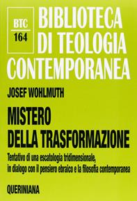 Mistero della trasformazione. Tentativo di una escatologia tridimensionale, in dialogo con il pensiero ebraico e la filosofia contemporanea - Josef Wohlmuth - Libro Queriniana 2013, Biblioteca di teologia contemporanea | Libraccio.it