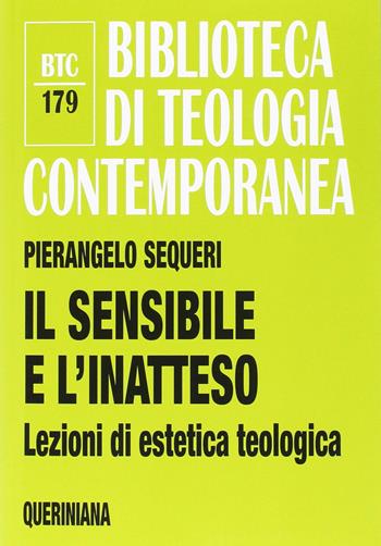 Il sensibile e l'inatteso. Lezioni di estetica teologica - Pierangelo Sequeri - Libro Queriniana 2016, Biblioteca di teologia contemporanea | Libraccio.it