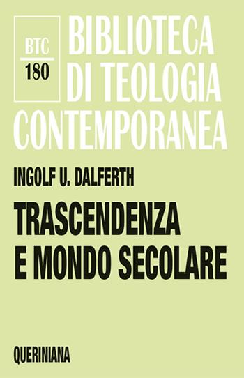 Trascendenza e mondo secolare. Orientamenti della vita alla presenza ultima - Ingolf U. Dalferth - Libro Queriniana 2016, Biblioteca di teologia contemporanea | Libraccio.it