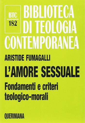 L'amore sessuale. Fondamenti e criteri teologico-morali - Aristide Fumagalli - Libro Queriniana 2017, Biblioteca di teologia contemporanea | Libraccio.it