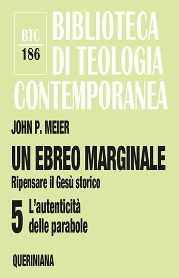 Un ebreo marginale. Ripensare il Gesù storico. Vol. 5: L' autenticità delle parabole - John P. Meier - Libro Queriniana 2017, Biblioteca di teologia contemporanea | Libraccio.it