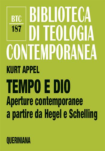 Tempo e Dio. Aperture contemporanee a partire da Hegel e Schelling. Nuova ediz. - Kurt Appel - Libro Queriniana 2018, Biblioteca di teologia contemporanea | Libraccio.it