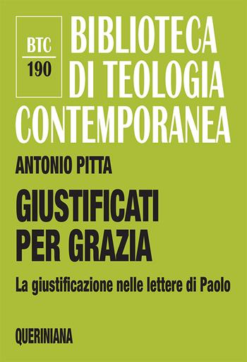 Giustificati per grazia. La giustificazione nelle lettere di Paolo - Antonio Pitta - Libro Queriniana 2018, Biblioteca di teologia contemporanea | Libraccio.it