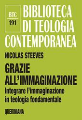 Grazie all'immaginazione. Integrare l'immaginazione in teologia fondamentale. Nuova ediz.