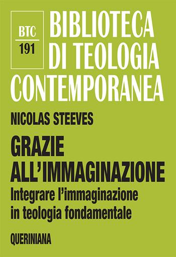 Grazie all'immaginazione. Integrare l'immaginazione in teologia fondamentale. Nuova ediz. - Nicolas Steeves - Libro Queriniana 2018, Biblioteca di teologia contemporanea | Libraccio.it