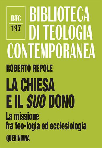 La Chiesa e il suo dono. La missione fra teologia ed ecclesiologia - Roberto Repole - Libro Queriniana 2019, Biblioteca di teologia contemporanea | Libraccio.it