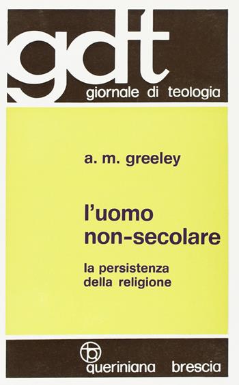 L' uomo non-secolare. La persistenza della religione - Andrew M. Greeley - Libro Queriniana 1975, Giornale di teologia | Libraccio.it