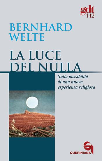 La luce del nulla. Sulla possibilità di una nuova esperienza religiosa - Bernhard Welte - Libro Queriniana 1983, Giornale di teologia | Libraccio.it