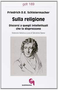 Sulla religione. Discorsi a quegli intellettuali che la disprezzano - Friedrich D. Schleiermacher - Libro Queriniana 1989, Giornale di teologia | Libraccio.it