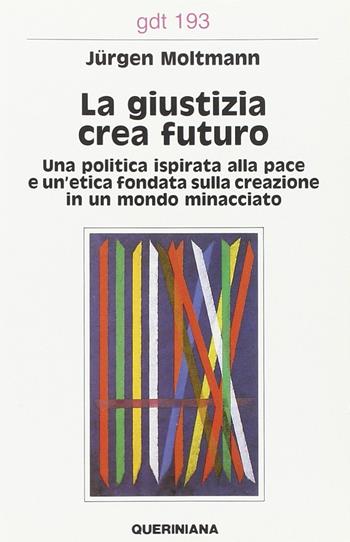 La giustizia crea futuro. Una politica ispirata alla pace e un'etica fondata sulla creazione in un mondo minacciato - Jürgen Moltmann - Libro Queriniana 1990, Giornale di teologia | Libraccio.it