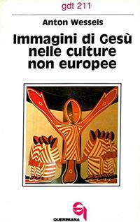 Immagini di Gesù nelle culture non europee - Anton Wessels - Libro Queriniana 1992, Giornale di teologia | Libraccio.it
