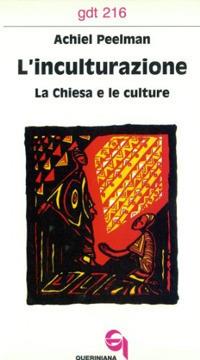 L'inculturazione. La Chiesa e le culture - Achiel Peelman - Libro Queriniana 1993, Giornale di teologia | Libraccio.it