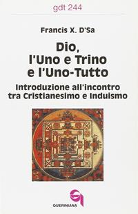 Dio, l'uno e trino e l'uno-tutto. Introduzione all'incontro tra cristianesimo e induismo - Francis X. D'Sa - Libro Queriniana 1996, Giornale di teologia | Libraccio.it