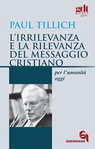 L'irrilevanza e la rilevanza del messaggio cristiano per l'umanità oggi - Paul Tillich - Libro Queriniana 2021, Giornale di teologia | Libraccio.it