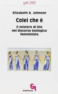 Colei che è. Il mistero di Dio nel discorso teologico femminista - Elizabeth A. Johnson - Libro Queriniana 1999, Giornale di teologia | Libraccio.it