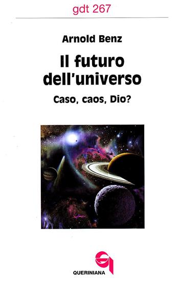 Il futuro dell'universo. Caso, caos, Dio? - Arnold Benz - Libro Queriniana 1999, Giornale di teologia | Libraccio.it