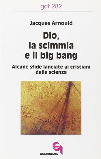 Dio, la scimmia e il big bang. Alcune sfide lanciate ai cristiani dalla scienza - Jacques Arnould - Libro Queriniana 2001, Giornale di teologia | Libraccio.it
