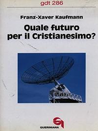 Quale futuro per il cristianesimo? - Franz-Xavier Kaufmann - Libro Queriniana 2002, Giornale di teologia | Libraccio.it