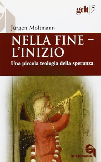 Nella fine l'inizio. Una piccola teologia della speranza - Jürgen Moltmann - Libro Queriniana 2004, Giornale di teologia | Libraccio.it